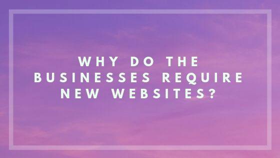 Why Do The Businesses Require New Websites?