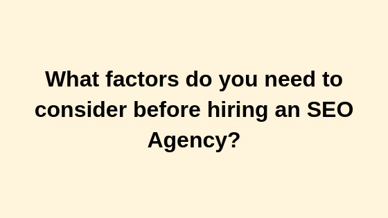 What factors do you need to consider before hiring an SEO Agency?